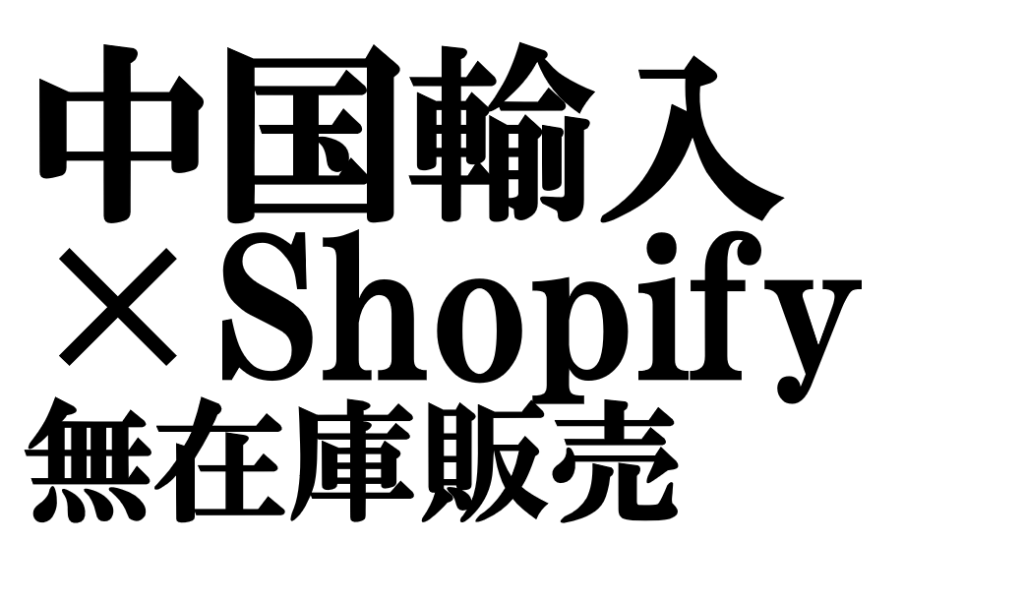 中国輸入×Shopifyで無在庫販売を始める完全ガイド