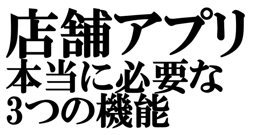 店舗アプリで本当に必要な3つの機能と失敗しない選定方法