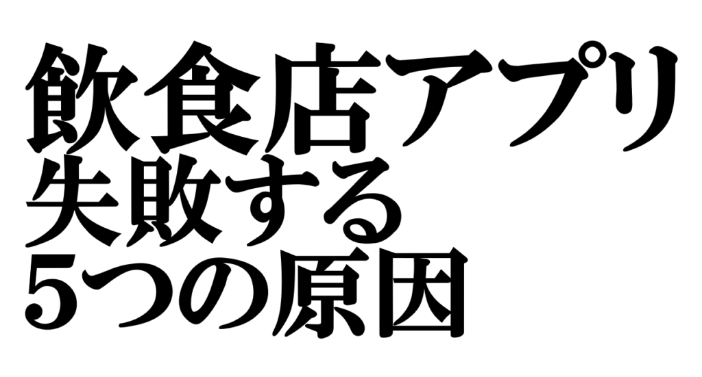 飲食店アプリ開発で失敗する5つの原因と業態別に見る7つの成功戦略