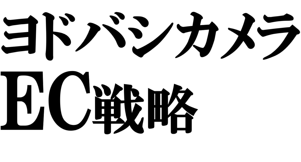 ネットと店舗を統合するヨドバシカメラのEC戦略ーー競争力の源泉