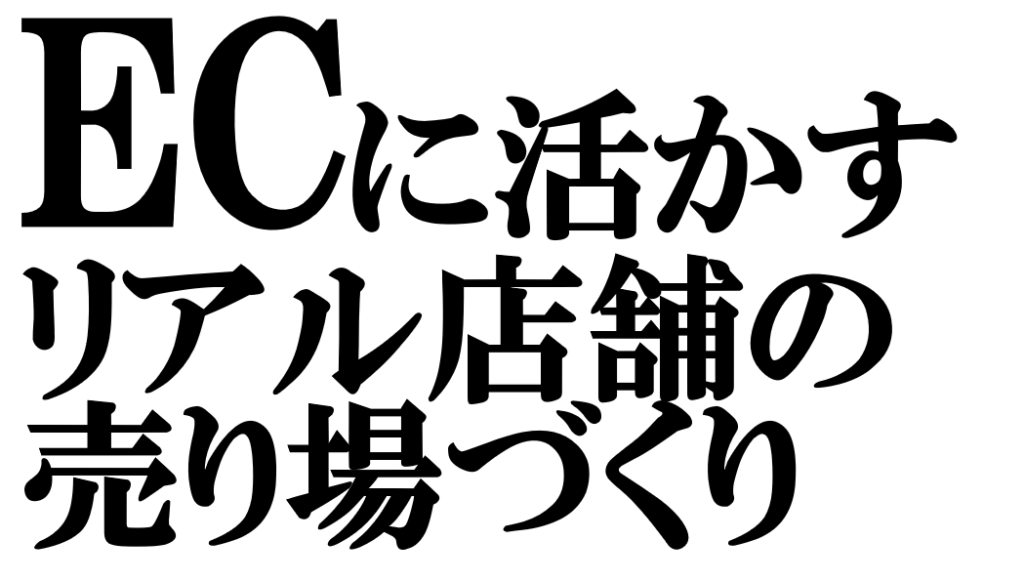 「未知との遭遇」を生み出すリアル店舗の売場づくり――EC設計へのヒント